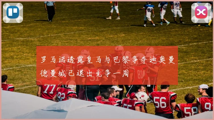 罗马诺透露皇马与巴黎争夺迪奥曼德曼城已退出竞争一周