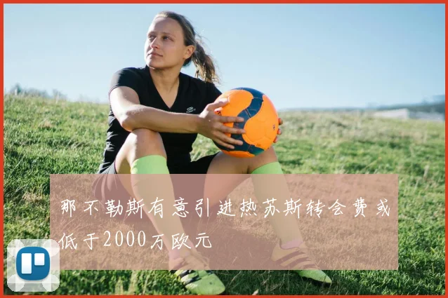 那不勒斯有意引进热苏斯转会费或低于2000万欧元